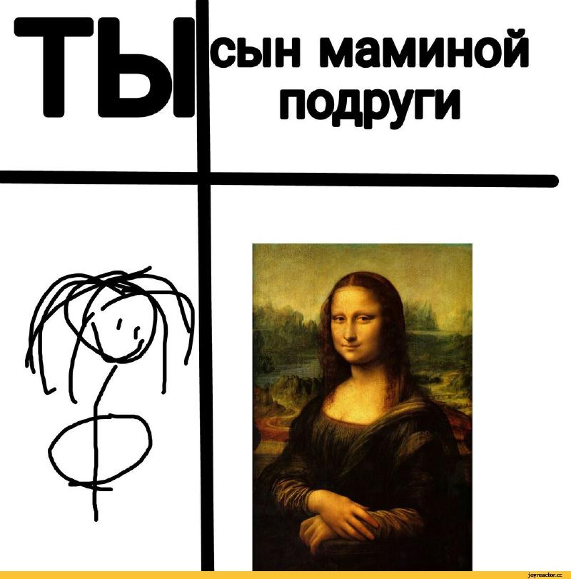 Вариантов этого мема масса, но суть одна: сын маминой подруги всегда оказывается лучше